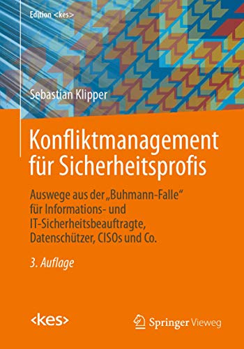 Konfliktmanagement für Sicherheitsprofis: Auswege aus der „Buhmann-Falle“ für Informations- und IT-Sicherheitsbeauftragte, Datenschützer, CISOs und Co. (Edition )